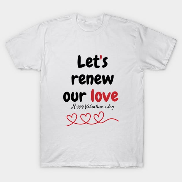 Let's renew our love, Happy valentine's day T-Shirt by Little angel 99